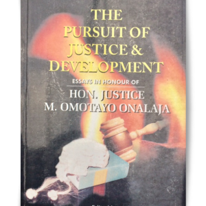 THE PURSUIT OF JUSTICE AND DEVELOPMENT Essays in Honour of Hon. Justice M. Omotayo Onalaja