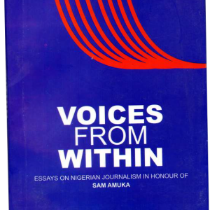 VOICES FROM WITHIN: Essays on Nigerian Journalism in Honour of Sam Amuka