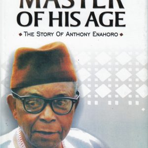 MASTER OF HIS AGE: THE STORY OF ANTHONY ENAHORO