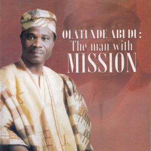 OLATUNDE ABUDU: THE MAN WITH MISSION