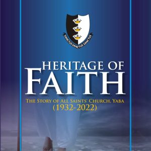 HERITAGE OF FAITH: THE STORY OF ALL SAINTS’ CHURCH YABA (1932-2022).