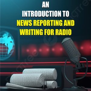 AN INTRODUCTION TO NEWS REPORTING AND WRITING FOR RADIO